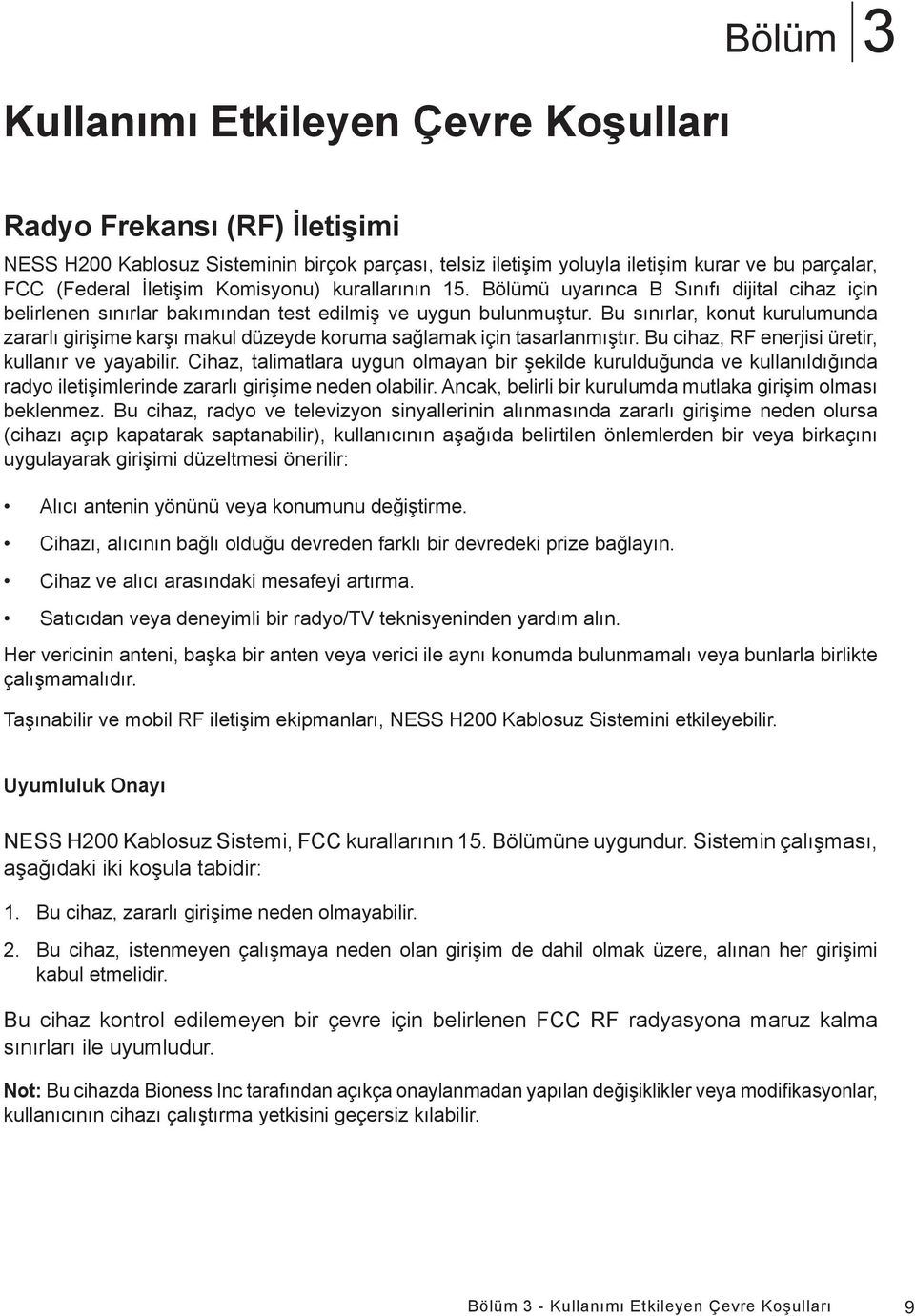 Bu sınırlar, konut kurulumunda zararlı girişime karşı makul düzeyde koruma sağlamak için tasarlanmıştır. Bu cihaz, RF enerjisi üretir, kullanır ve yayabilir.