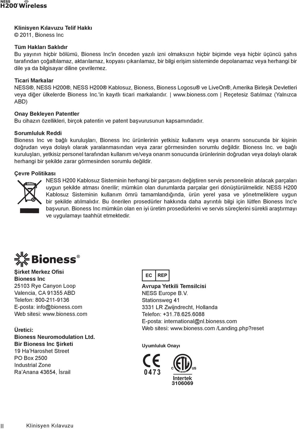 Ticari Markalar NESS, NESS H200, NESS H200 Kablosuz, Bioness, Bioness Logosu ve LiveOn, Amerika Birleşik Devletleri veya diğer ülkelerde Bioness Inc.'in kayıtlı ticari markalarıdır. www.bioness.