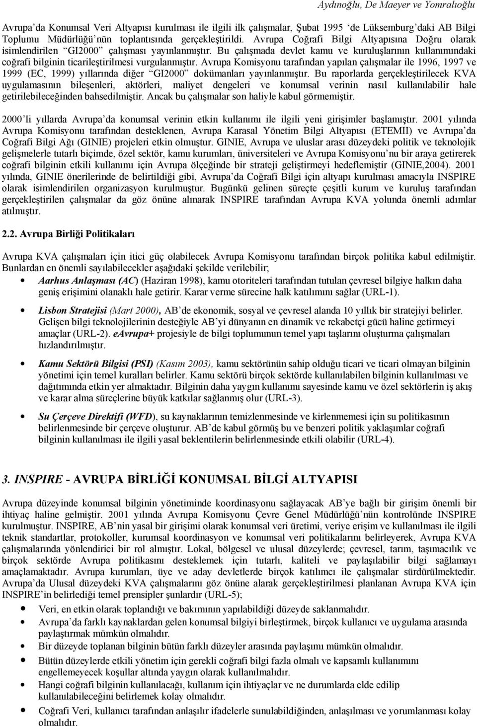 Bu çalışmada devlet kamu ve kuruluşlarının kullanımındaki coğrafi bilginin ticarileştirilmesi vurgulanmıştır.