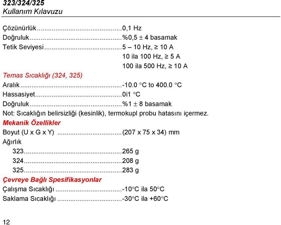 ..0i1 C Doğruluk...%1 ± 8 basamak Not: Sıcaklığın belirsizliği (kesinlik), termokupl probu hatasını içermez.