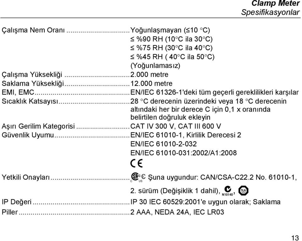 ..28 C derecenin üzerindeki veya 18 C derecenin altındaki her bir derece C için 0,1 x oranında belirtilen doğruluk ekleyin Aşırı Gerilim Kategorisi...CAT IV 300 V, CAT III 600 V Güvenlik Uyumu.