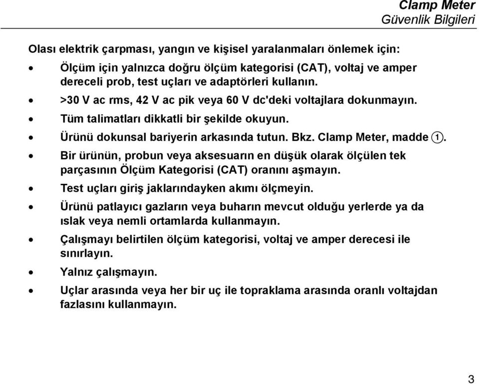 Clamp Meter, madde A. Bir ürünün, probun veya aksesuarın en düşük olarak ölçülen tek parçasının Ölçüm Kategorisi (CAT) oranını aşmayın. Test uçları giriş jaklarındayken akımı ölçmeyin.