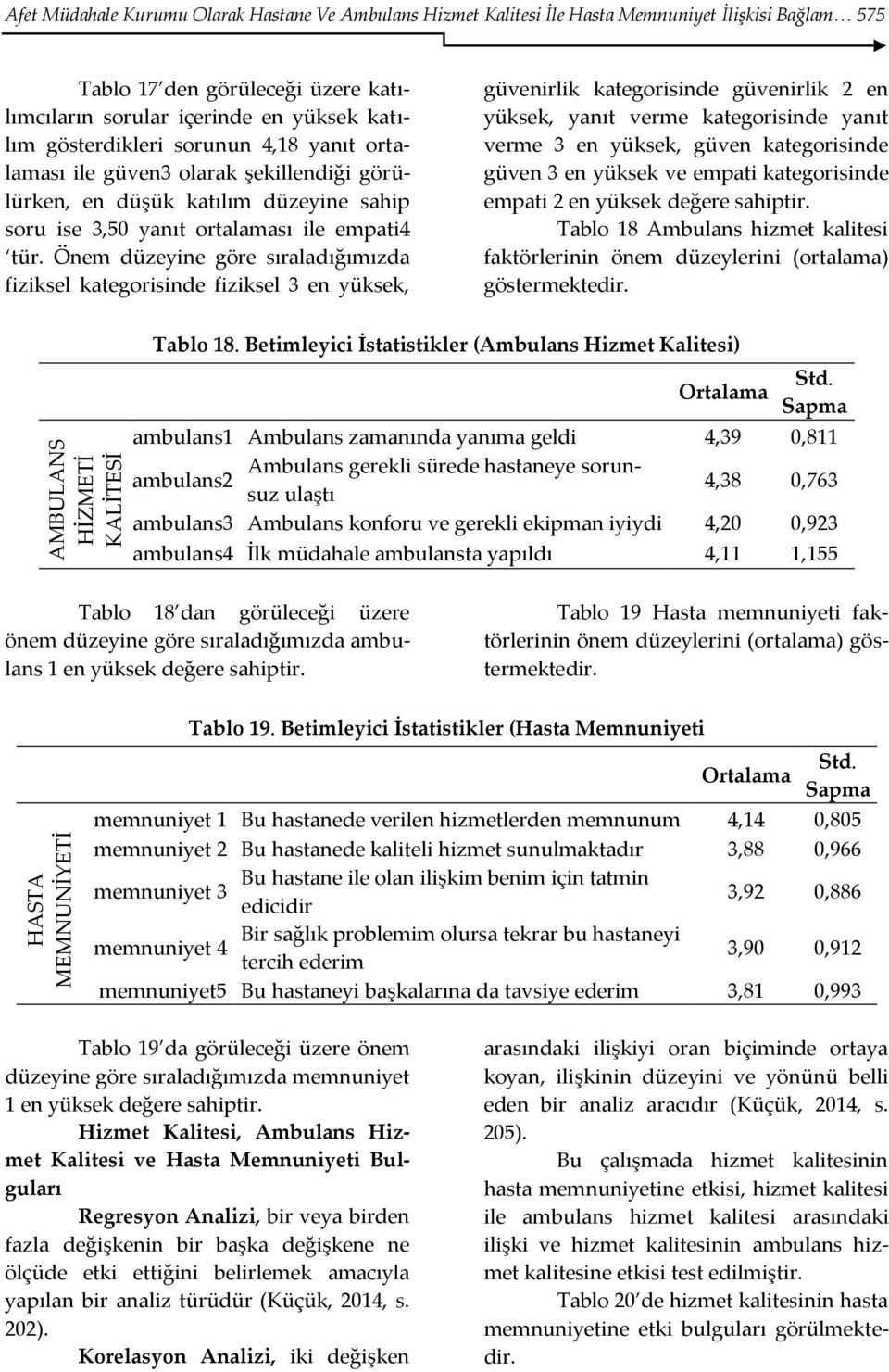 Önem düzeyine göre sıraladığımızda fiziksel kategorisinde fiziksel 3 en yüksek, güvenirlik kategorisinde güvenirlik 2 en yüksek, yanıt verme kategorisinde yanıt verme 3 en yüksek, güven kategorisinde