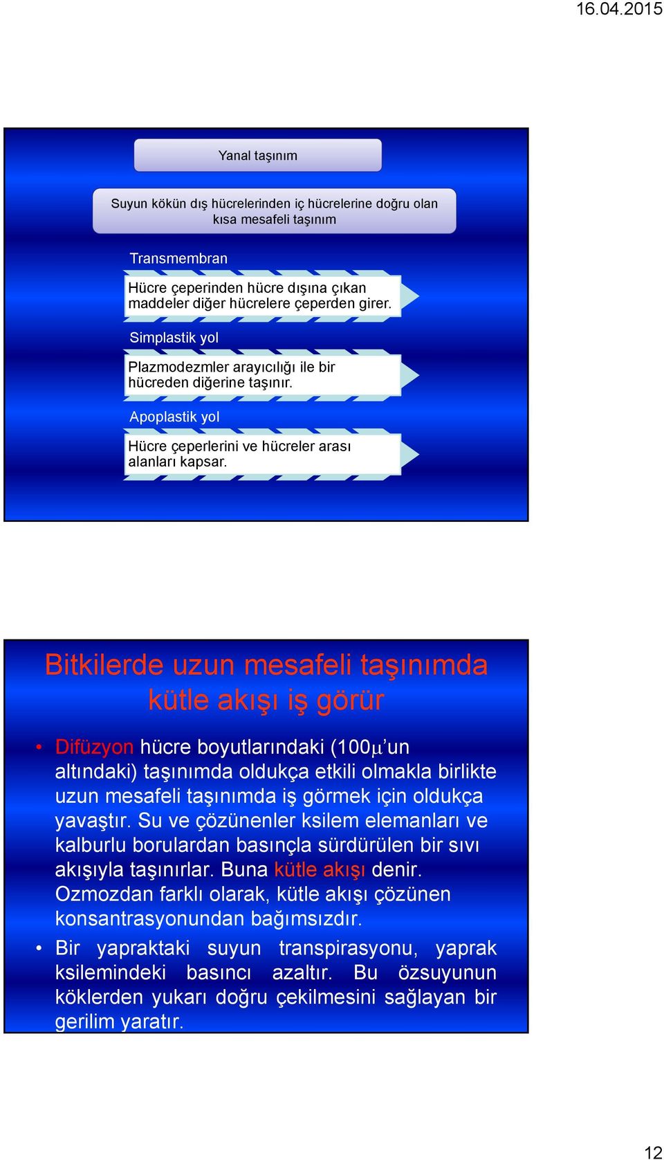 Bitkilerde uzun mesafeli taşınımda kütle akışı iş görür Difüzyon hücre boyutlarındaki (100μ un altındaki) taşınımda oldukça etkili olmakla birlikte uzun mesafeli taşınımda iş görmek için oldukça