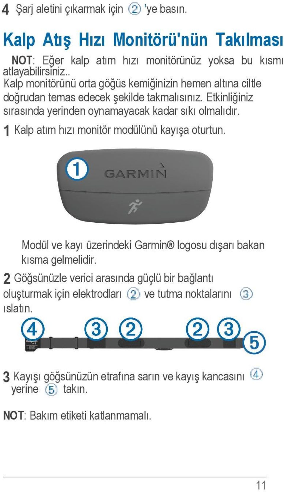 Etkinliğiniz sırasında yerinden oynamayacak kadar sıkı olmalıdır. 1 Kalp atım hızı monitör modülünü kayışa oturtun.