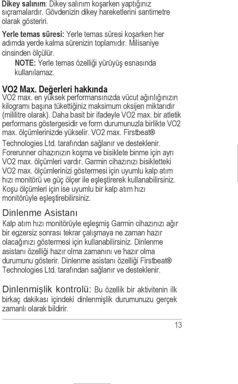 Değerleri hakkında VO2 max. en yüksek performansınızda vücut ağırılığınızın kilogramı başına tükettiğiniz maksimum oksijen miktarıdır (mililitre olarak). Daha basit bir ifadeyle VO2 max.