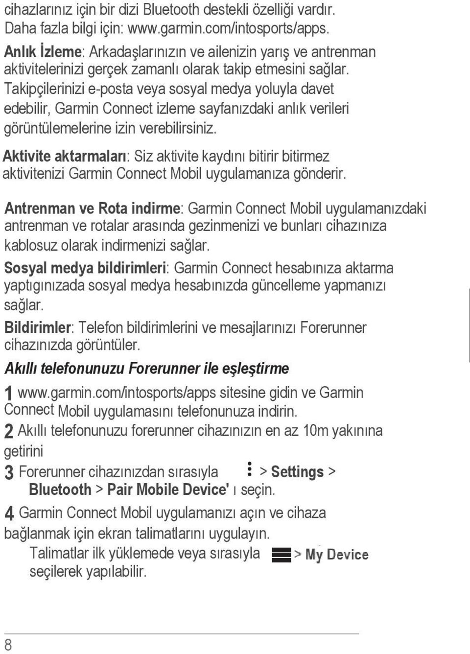 Takipçilerinizi e-posta veya sosyal medya yoluyla davet edebilir, Garmin Connect izleme sayfanızdaki anlık verileri görüntülemelerine izin verebilirsiniz.