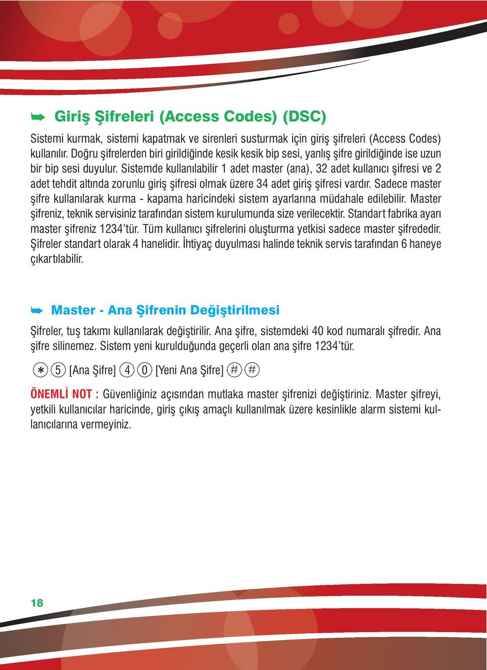 Sistemde kullanılabilir 1 adet master (ana), 32 adet kullanıcı şifresi ve 2 adet tehdit altında zorunlu giriş şifresi olmak üzere 34 adet giriş şifresi vardır.