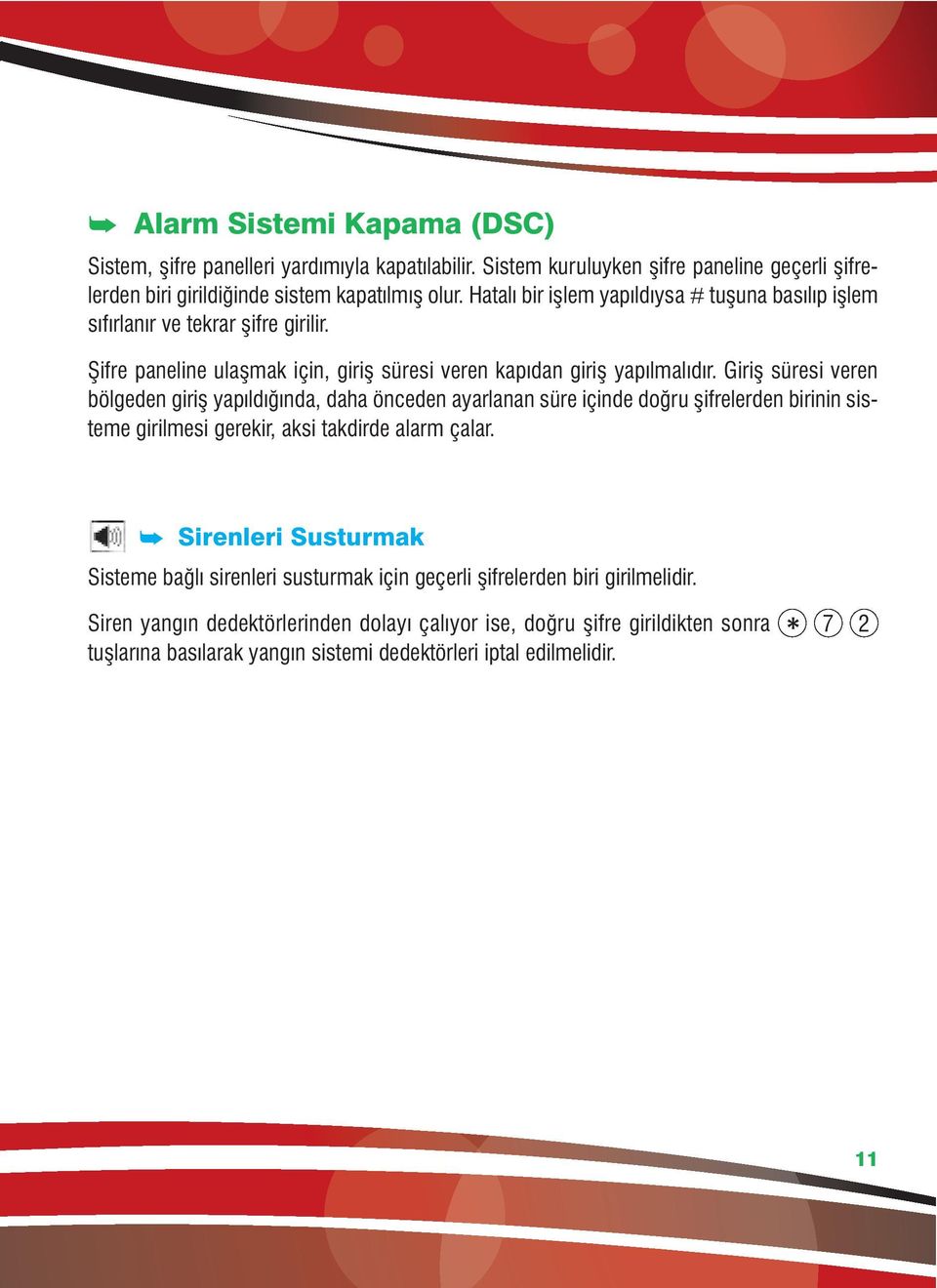 Giriş süresi veren bölgeden giriş yapıldığında, daha önceden ayarlanan süre içinde doğru şifrelerden birinin sisteme girilmesi gerekir, aksi takdirde alarm çalar.