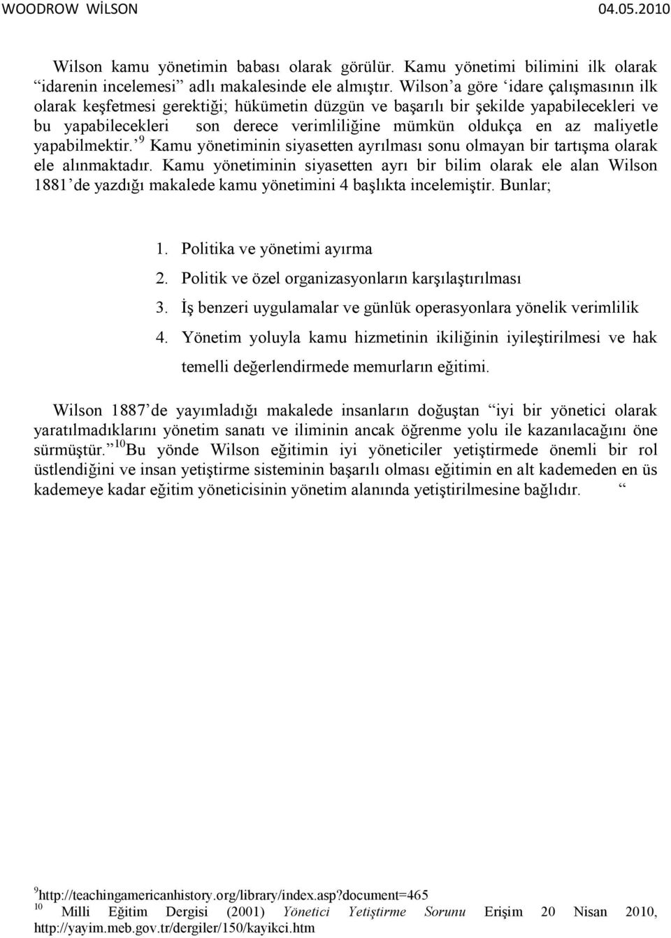 maliyetle yapabilmektir. 9 Kamu yönetiminin siyasetten ayrılması sonu olmayan bir tartışma olarak ele alınmaktadır.