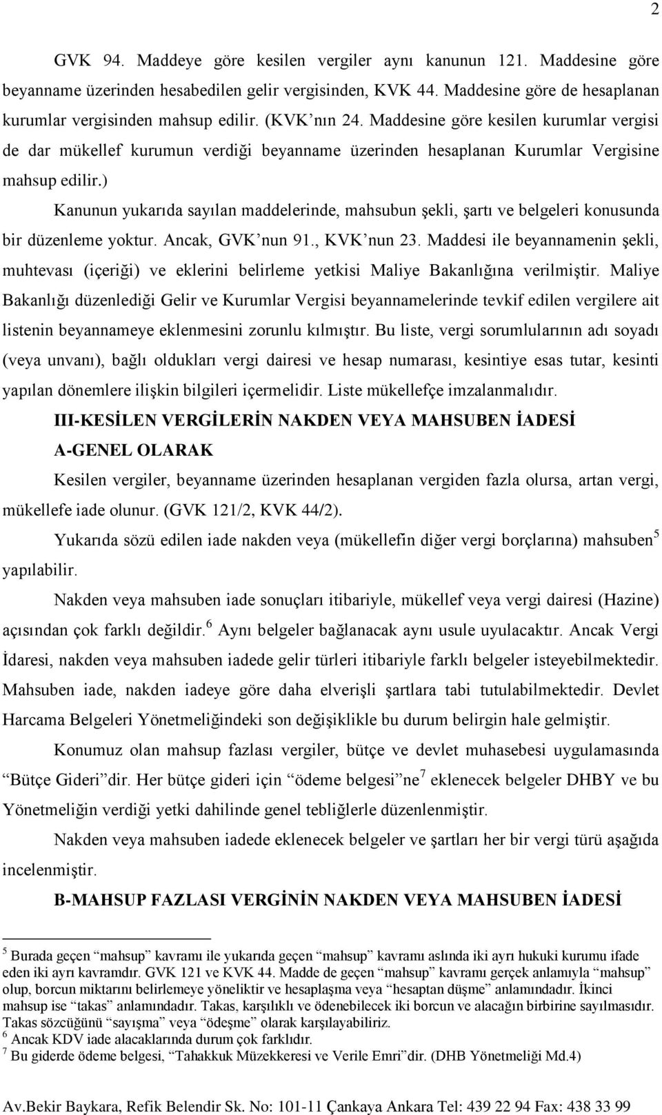 ) Kanunun yukarıda sayılan maddelerinde, mahsubun şekli, şartı ve belgeleri konusunda bir düzenleme yoktur. Ancak, GVK nun 91., KVK nun 23.