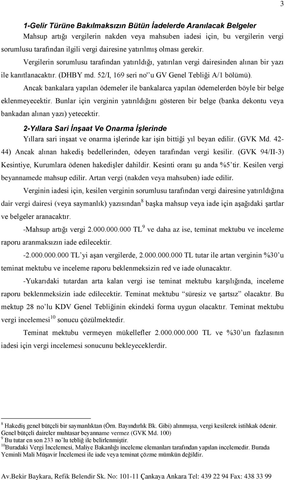 Ancak bankalara yapılan ödemeler ile bankalarca yapılan ödemelerden böyle bir belge eklenmeyecektir.