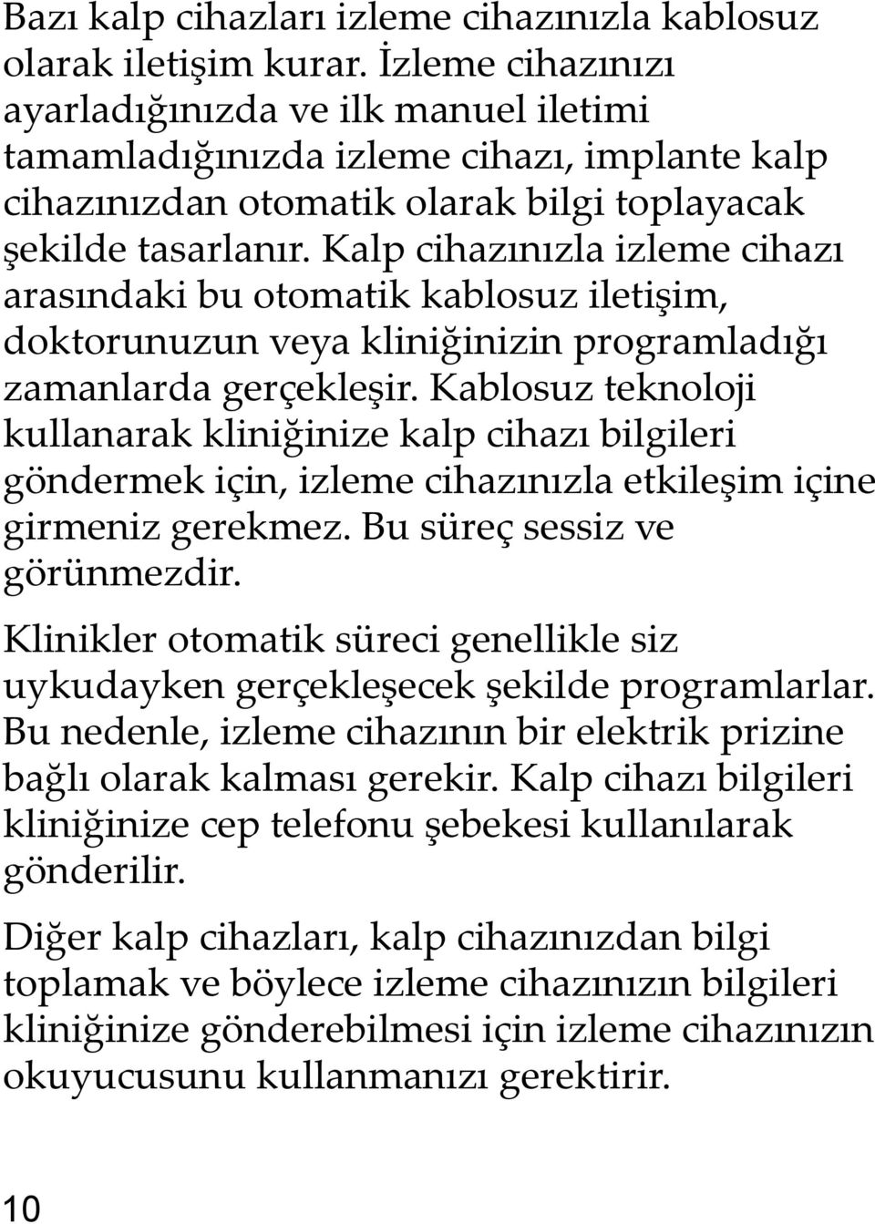 Kalp cihazınızla izleme cihazı arasındaki bu otomatik kablosuz iletişim, doktorunuzun veya kliniğinizin programladığı zamanlarda gerçekleşir.