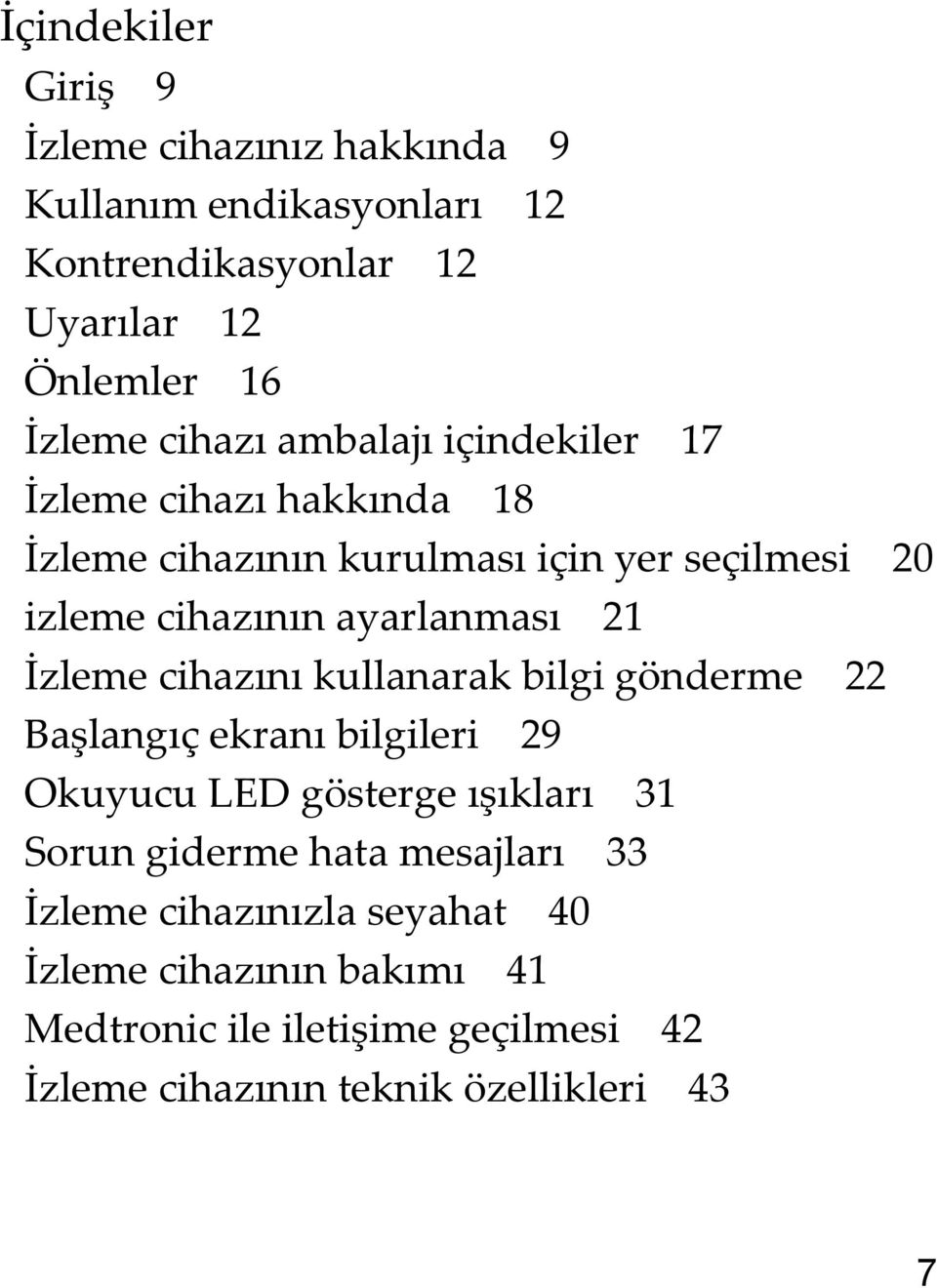 İzleme cihazını kullanarak bilgi gönderme 22 Başlangıç ekranı bilgileri 29 Okuyucu LED gösterge ışıkları 31 Sorun giderme hata