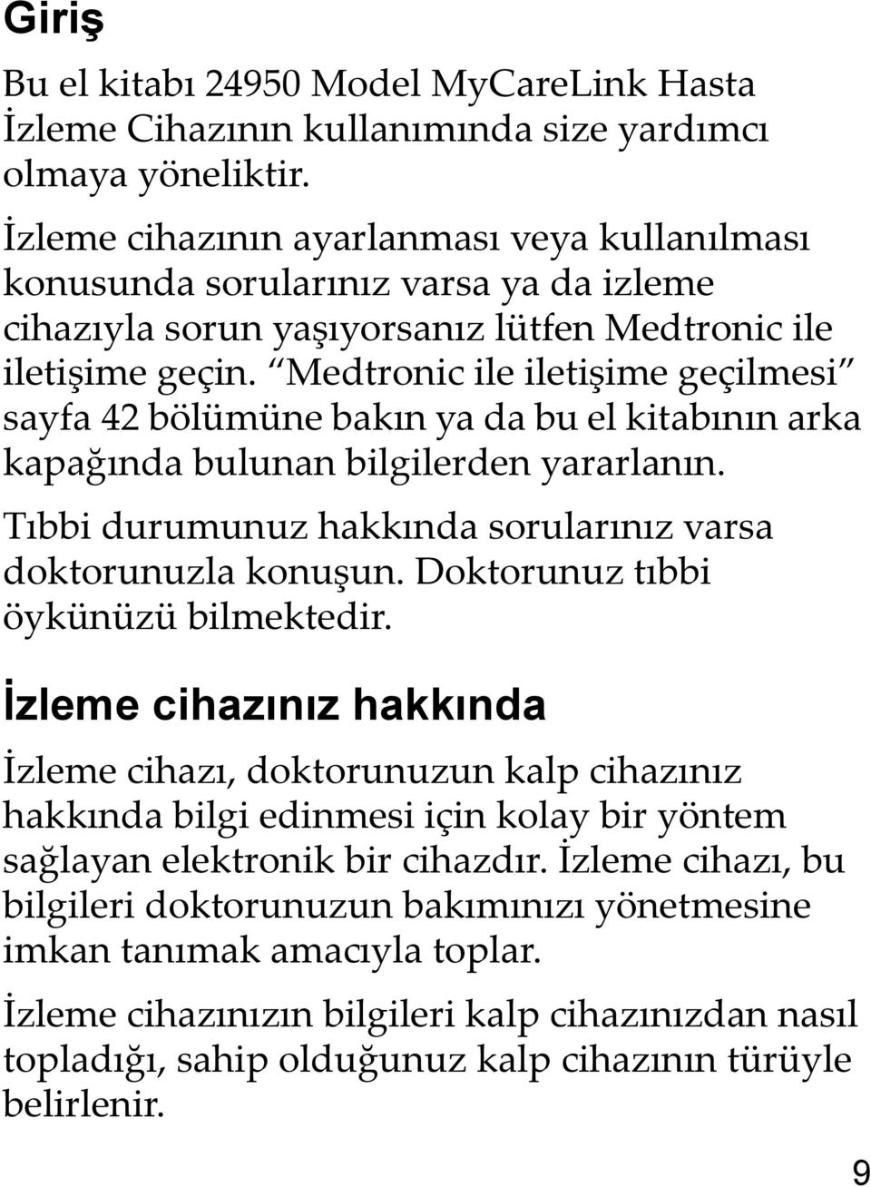 Medtronic ile iletişime geçilmesi sayfa 42 bölümüne bakın ya da bu el kitabının arka kapağında bulunan bilgilerden yararlanın. Tıbbi durumunuz hakkında sorularınız varsa doktorunuzla konuşun.