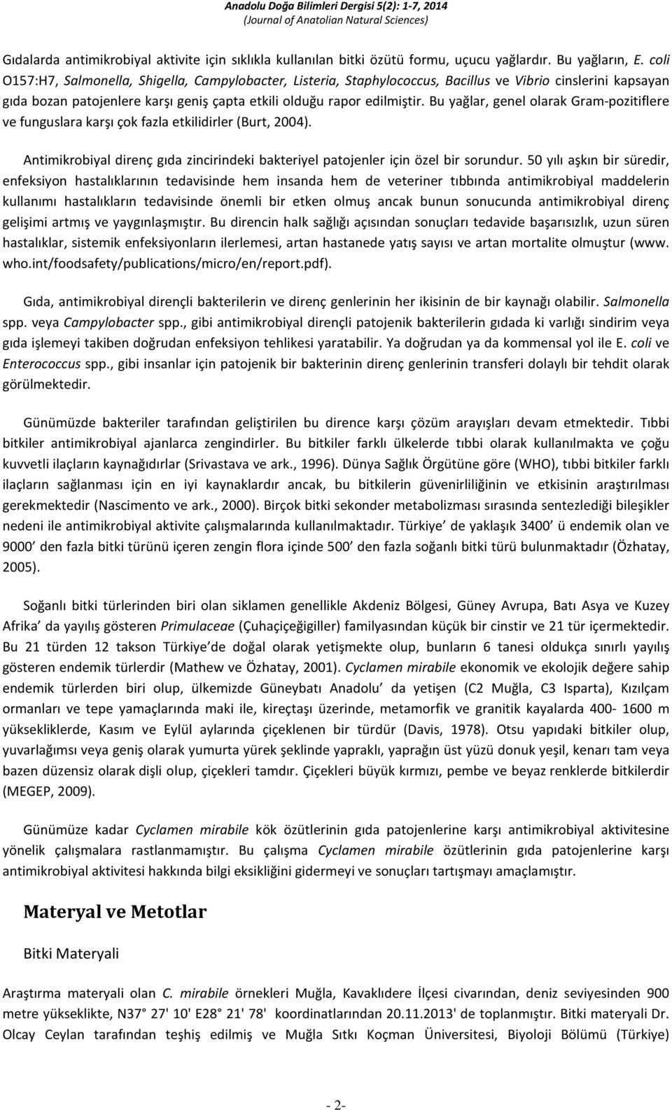 Bu yağlar, genel olarak Gram-pozitiflere ve funguslara karşı çok fazla etkilidirler (Burt, 2004). Antimikrobiyal direnç gıda zincirindeki bakteriyel patojenler için özel bir sorundur.