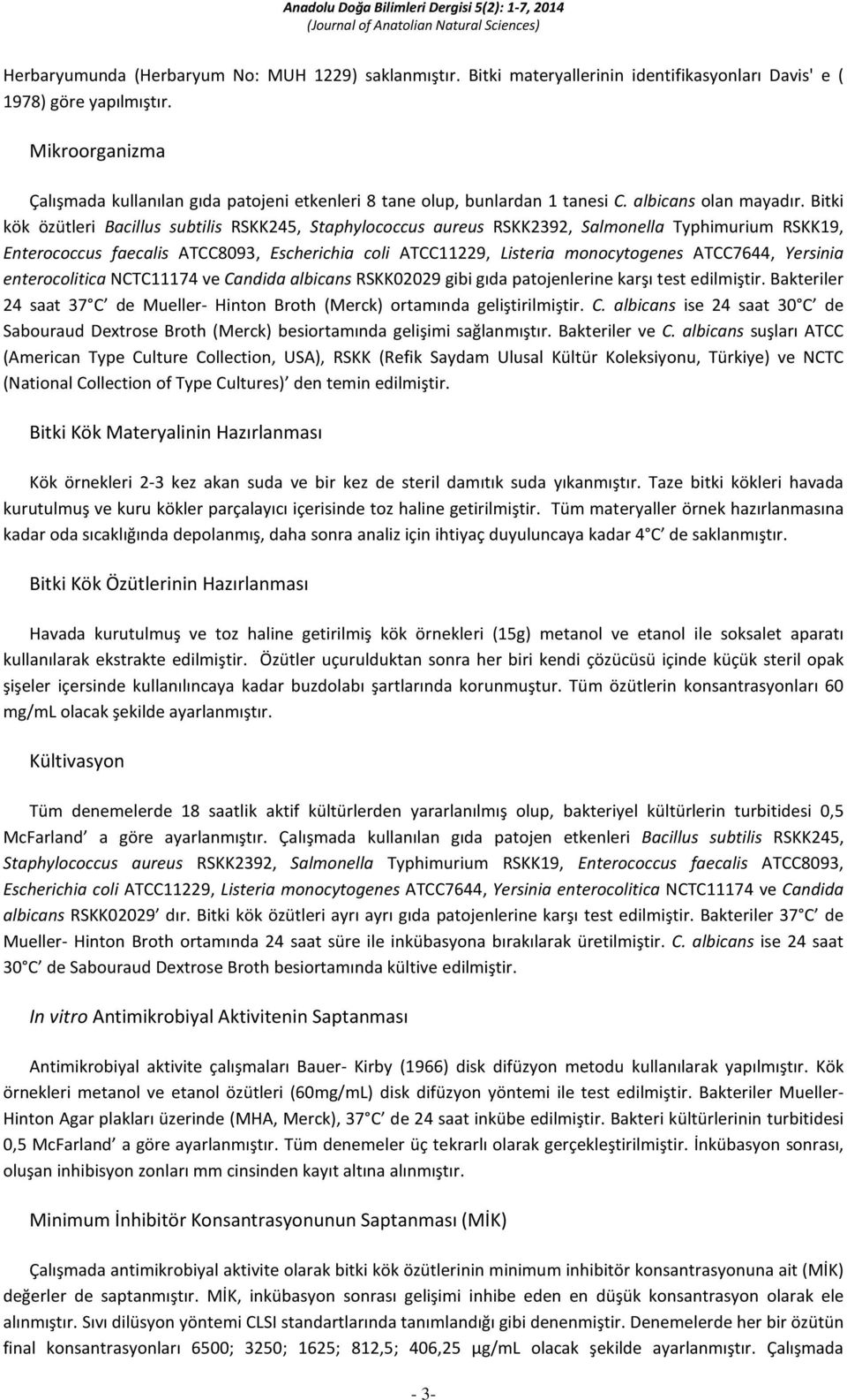 Bitki kök özütleri Bacillus subtilis RSKK245, Staphylococcus aureus RSKK2392, Salmonella Typhimurium RSKK19, Enterococcus faecalis ATCC8093, Escherichia coli ATCC11229, Listeria monocytogenes