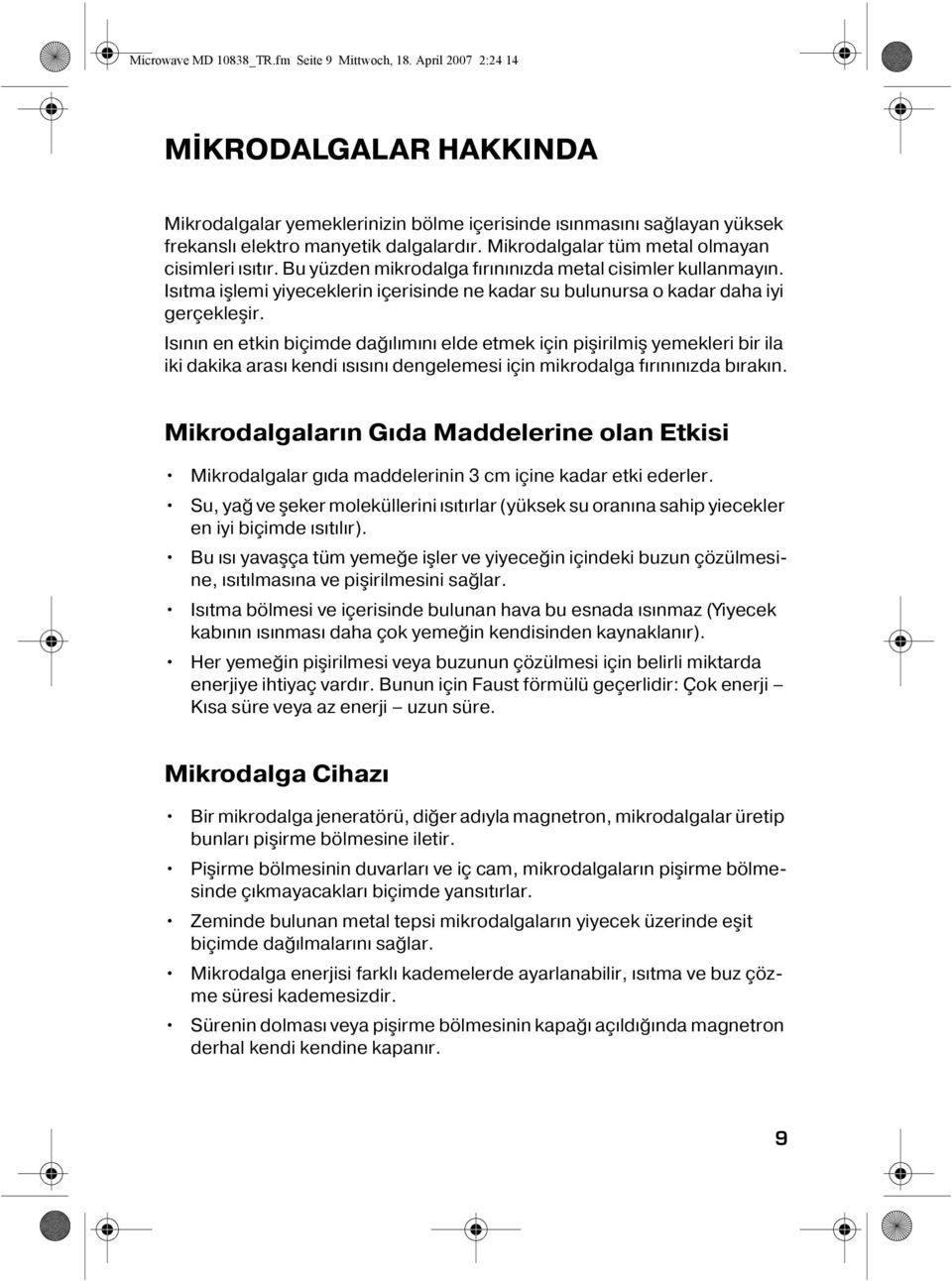 Mikrodalgalar tüm metal olmayan cisimleri ısıtır. Bu yüzden mikrodalga fırınınızda metal cisimler kullanmayın. Isıtma işlemi yiyeceklerin içerisinde ne kadar su bulunursa o kadar daha iyi gerçekleşir.