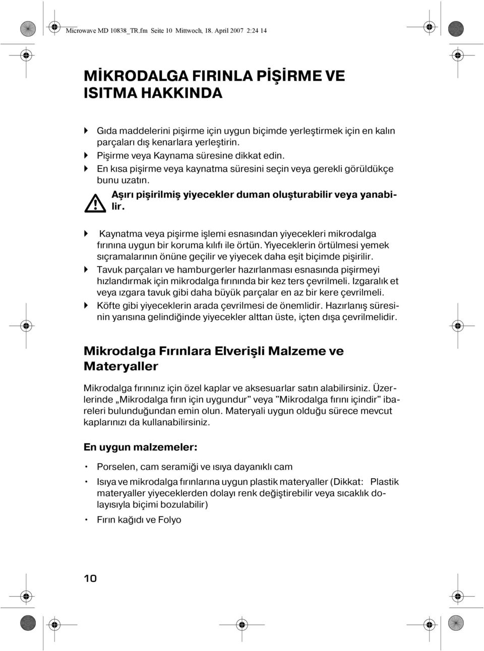 Pişirme veya Kaynama süresine dikkat edin. En kısa pişirme veya kaynatma süresini seçin veya gerekli görüldükçe bunu uzatın. Aşırı pişirilmiş yiyecekler duman oluşturabilir veya yanabilir.