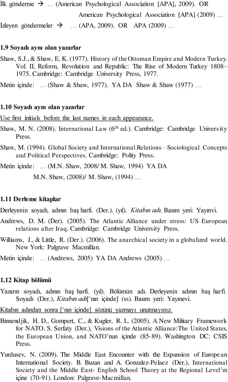 Metin içinde: (Shaw & Shaw, 1977). YA DA Shaw & Shaw (1977) 1.10 Soyadı aynı olan yazarlar Use first initials before the last names in each appearance. Shaw, M. N. (2008). International Law (6 th ed.