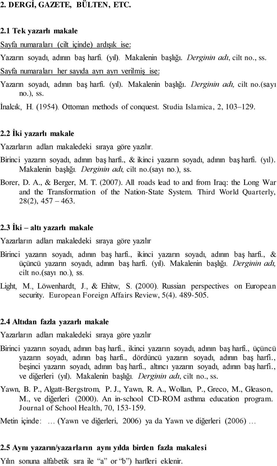 Studia Islamica, 2, 103 129. 2.2 İki yazarlı makale Yazarların adları makaledeki sıraya göre yazılır. Birinci yazarın soyadı, adının baş harfi., & ikinci yazarın soyadı, adının baş harfi. (yıl).