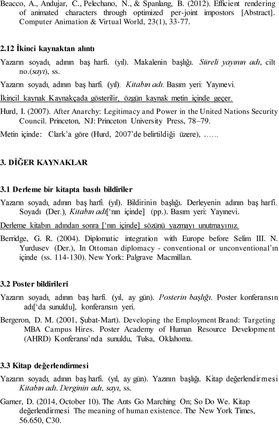 Yazarın soyadı, adının baş harfi. (yıl). Kitabın adı. Basım yeri: Yayınevi. İkincil kaynak Kaynakçada gösterilir, özgün kaynak metin içinde geçer. Hurd, I. (2007).