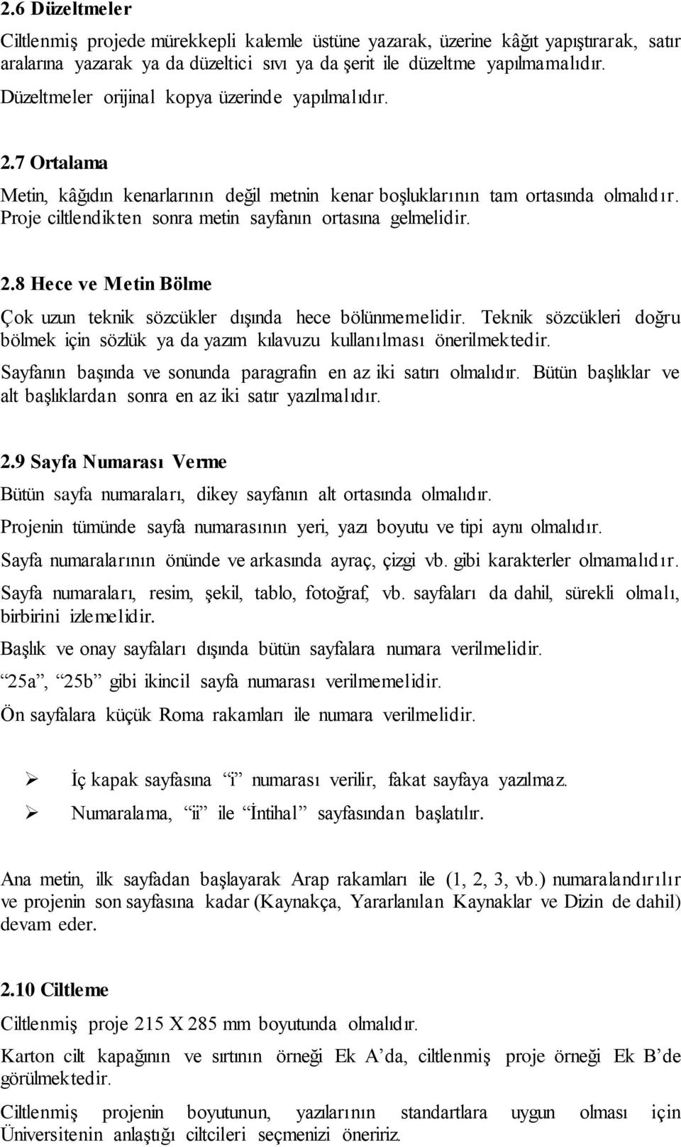 Proje ciltlendikten sonra metin sayfanın ortasına gelmelidir. 2.8 Hece ve Metin Bölme Çok uzun teknik sözcükler dışında hece bölünmemelidir.