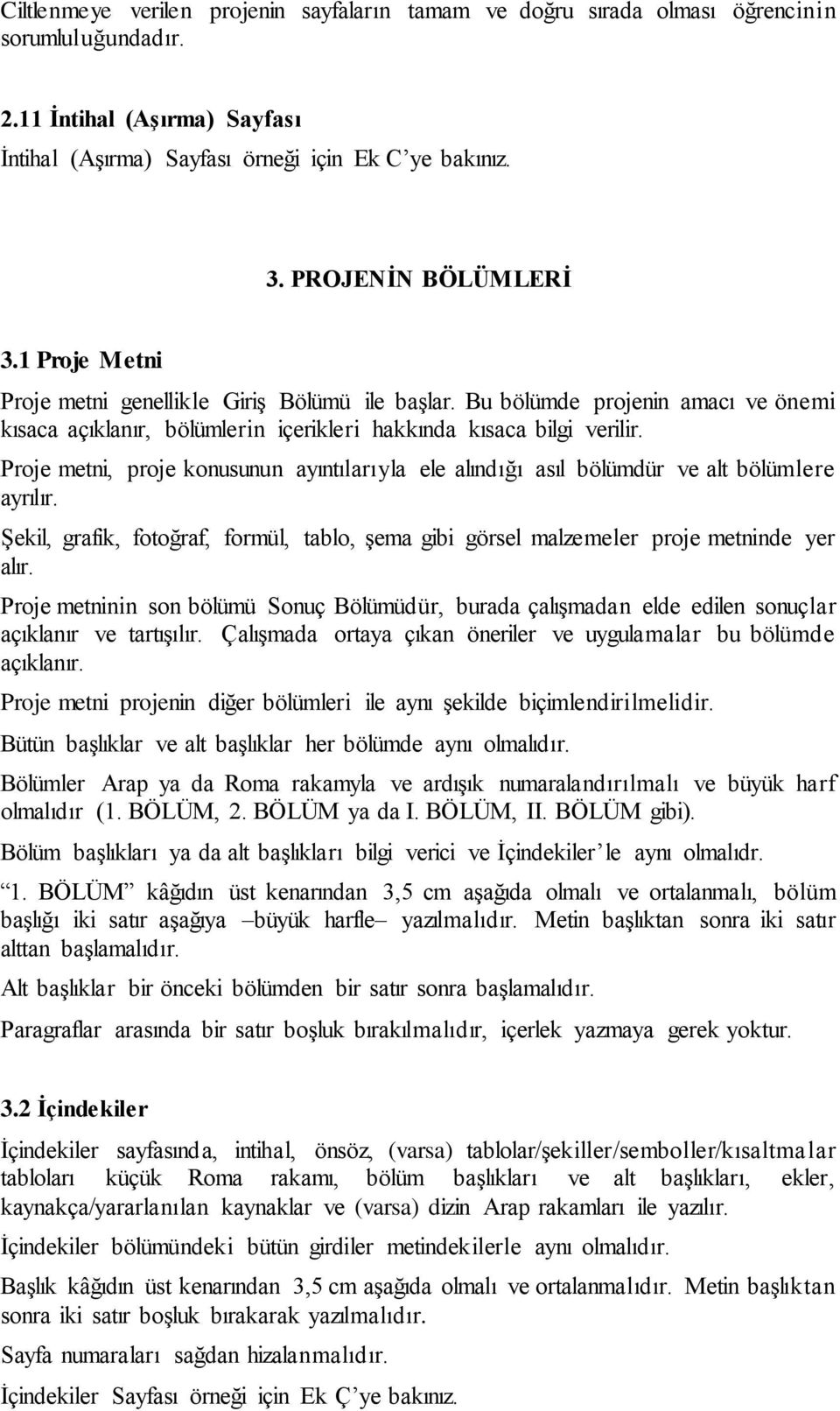 Proje metni, proje konusunun ayıntılarıyla ele alındığı asıl bölümdür ve alt bölümlere ayrılır. Şekil, grafik, fotoğraf, formül, tablo, şema gibi görsel malzemeler proje metninde yer alır.