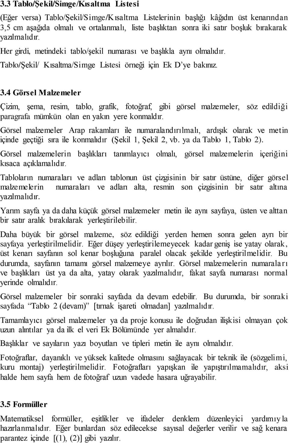 4 Görsel Malzemeler Çizim, şema, resim, tablo, grafik, fotoğraf, gibi görsel malzemeler, söz edildiği paragrafa mümkün olan en yakın yere konmaldır.