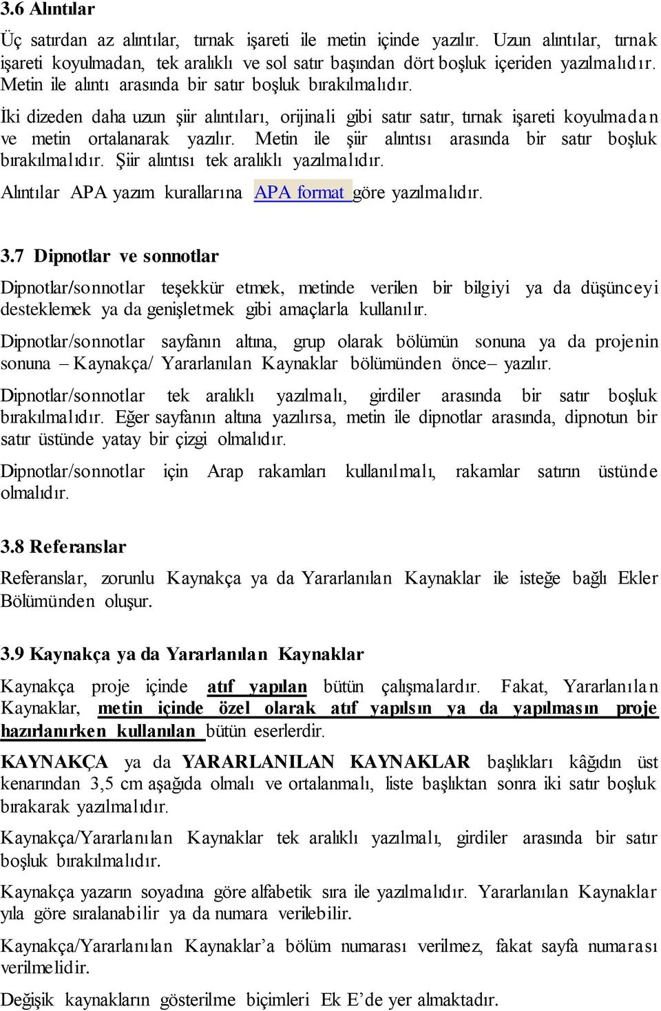 Metin ile şiir alıntısı arasında bir satır boşluk bırakılmalıdır. Şiir alıntısı tek aralıklı yazılmalıdır. Alıntılar APA yazım kurallarına APA format göre yazılmalıdır. 3.