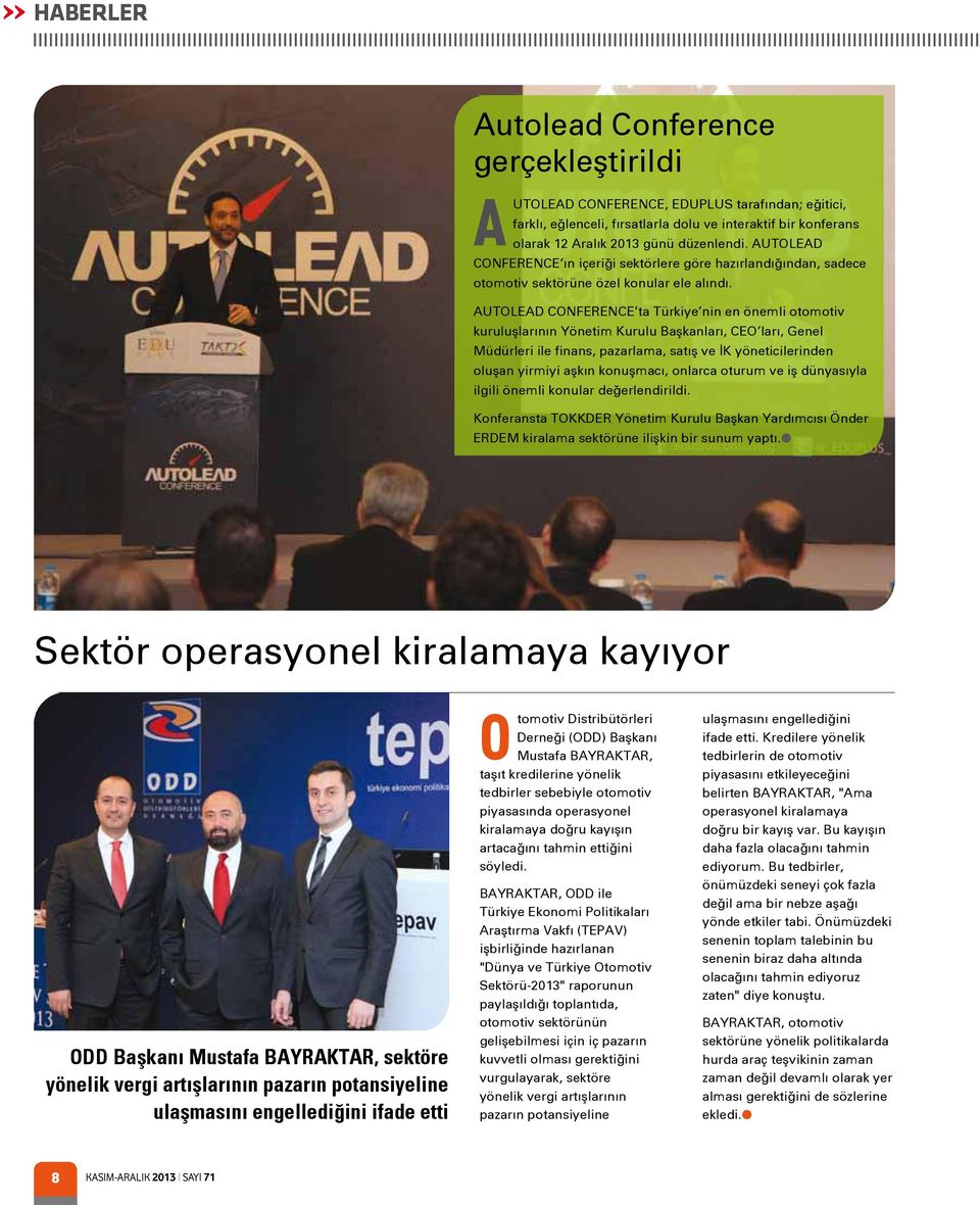 AUTOLEAD CONFERENCE ta Türkiye nin en önemli otomotiv kuruluşlarının Yönetim Kurulu Başkanları, CEO ları, Genel Müdürleri ile finans, pazarlama, satış ve İK yöneticilerinden oluşan yirmiyi aşkın