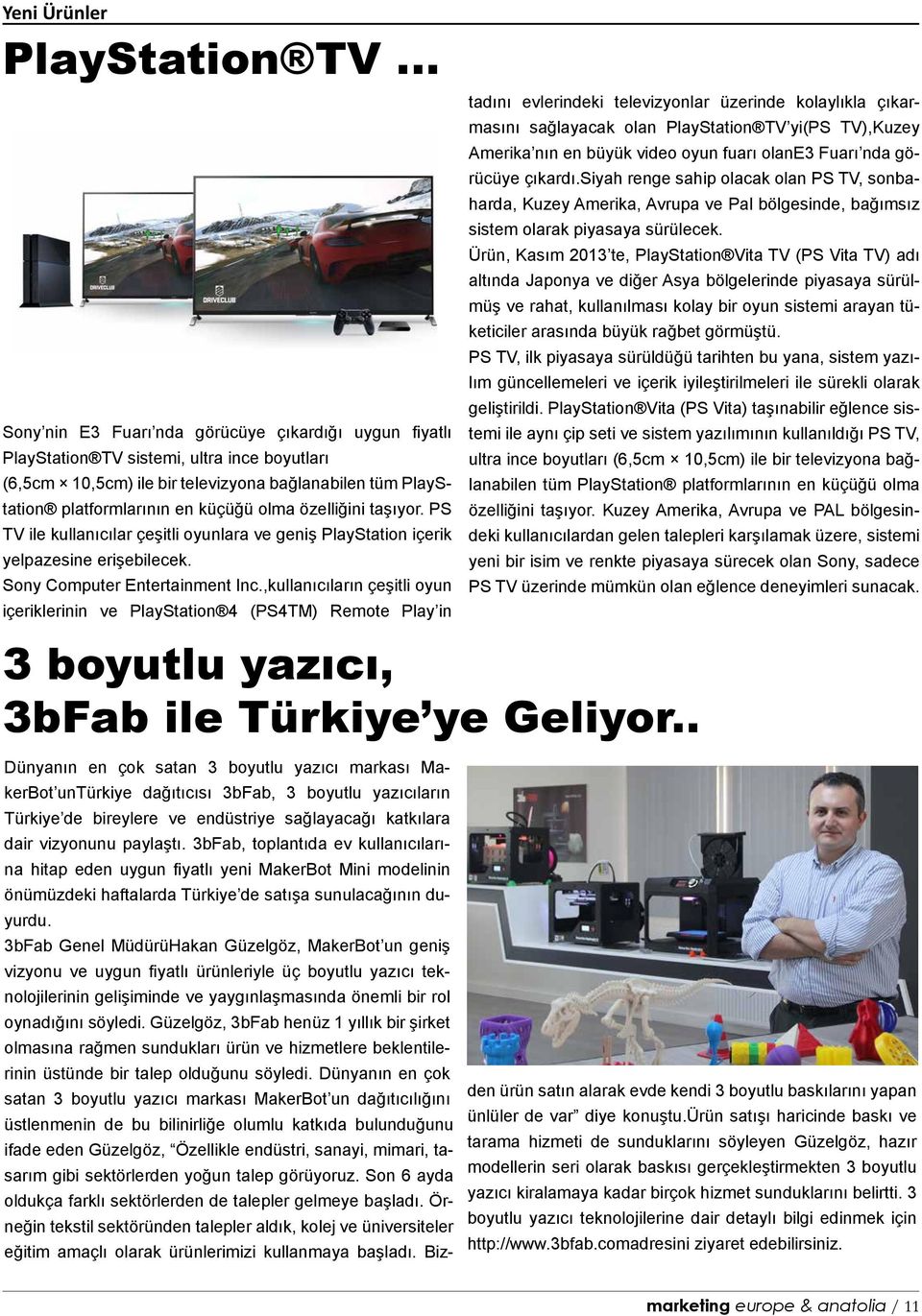 özelliğini taşıyor. PS TV ile kullanıcılar çeşitli oyunlara ve geniş PlayStation içerik yelpazesine erişebilecek. Sony Computer Entertainment Inc.