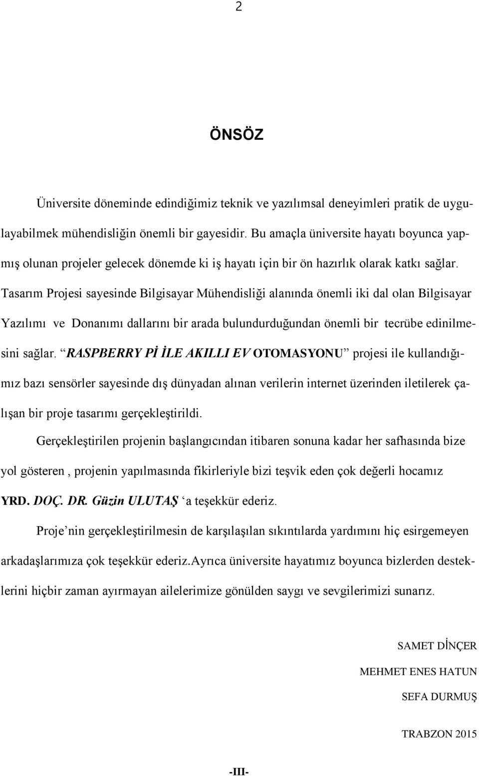 Tasarım Projesi sayesinde Bilgisayar Mühendisliği alanında önemli iki dal olan Bilgisayar Yazılımı ve Donanımı dallarını bir arada bulundurduğundan önemli bir tecrübe edinilmesini sağlar.