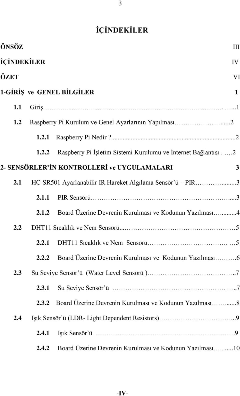 2 DHT11 Sıcaklık ve Nem Sensörü... 5 2.2.1 DHT11 Sıcaklık ve Nem Sensörü. 5 2.2.2 Board Üzerine Devrenin Kurulması ve Kodunun Yazılması.6 2.3 Su Seviye Sensör ü (Water Level Sensörü )..7 2.3.1 Su Seviye Sensör ü.