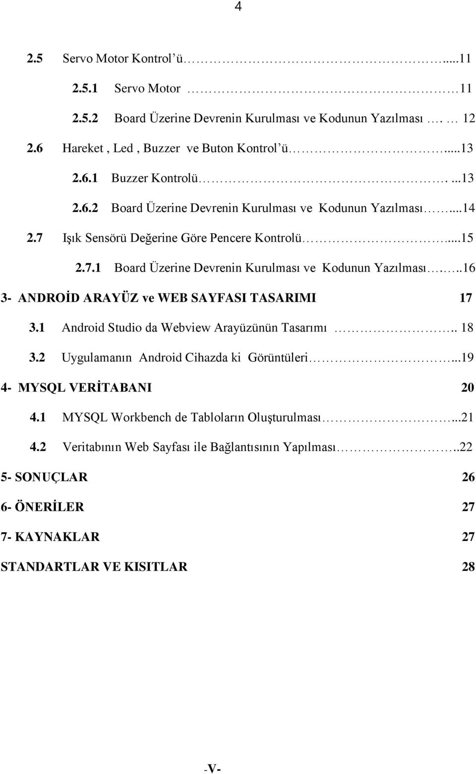 ..16 3- ANDROİD ARAYÜZ ve WEB SAYFASI TASARIMI 17 3.1 Android Studio da Webview Arayüzünün Tasarımı.. 18 3.2 Uygulamanın Android Cihazda ki Görüntüleri...19 4- MYSQL VERİTABANI 20 4.