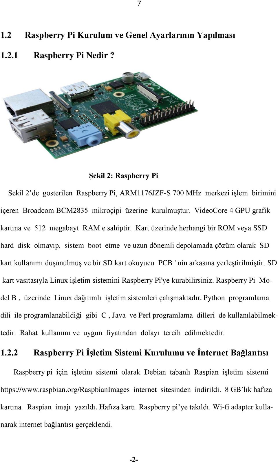 VideoCore 4 GPU grafik kartına ve 512 megabayt RAM e sahiptir.