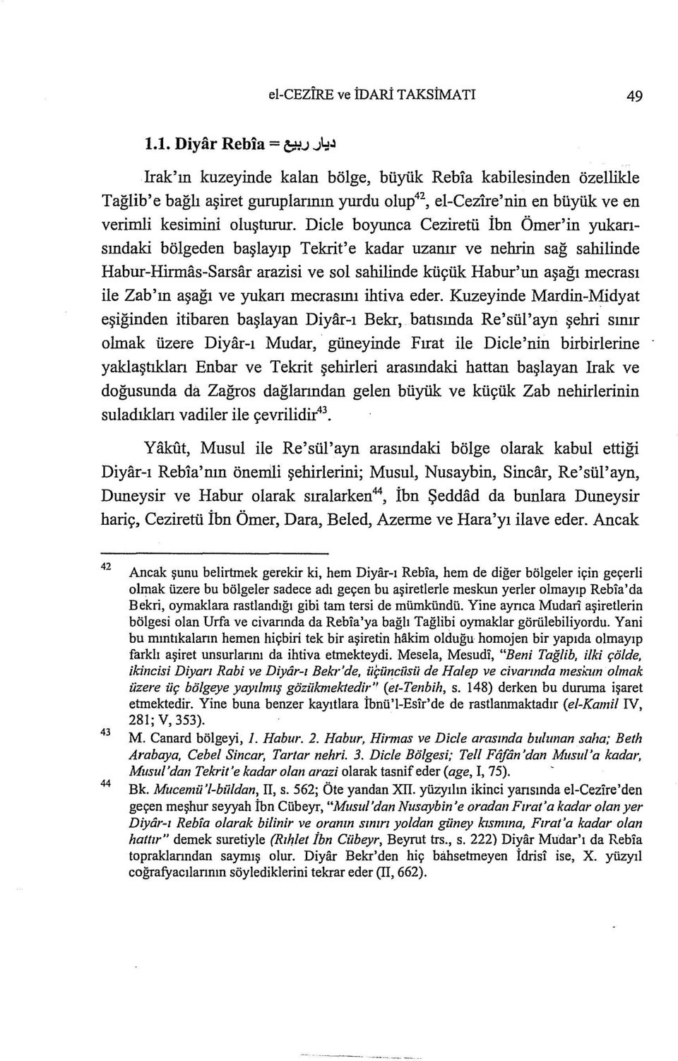 Dicle boyunca Ceziretü İbn Ömer'in yukansındaki bölgeden başlayıp Tekrit'e kadar uzanır ve nelırin sağ salıilinde Habur-Hiınıas-Sarsar arazisi ve sol salıilinde küçük Habur'un aşağı mecrası ile