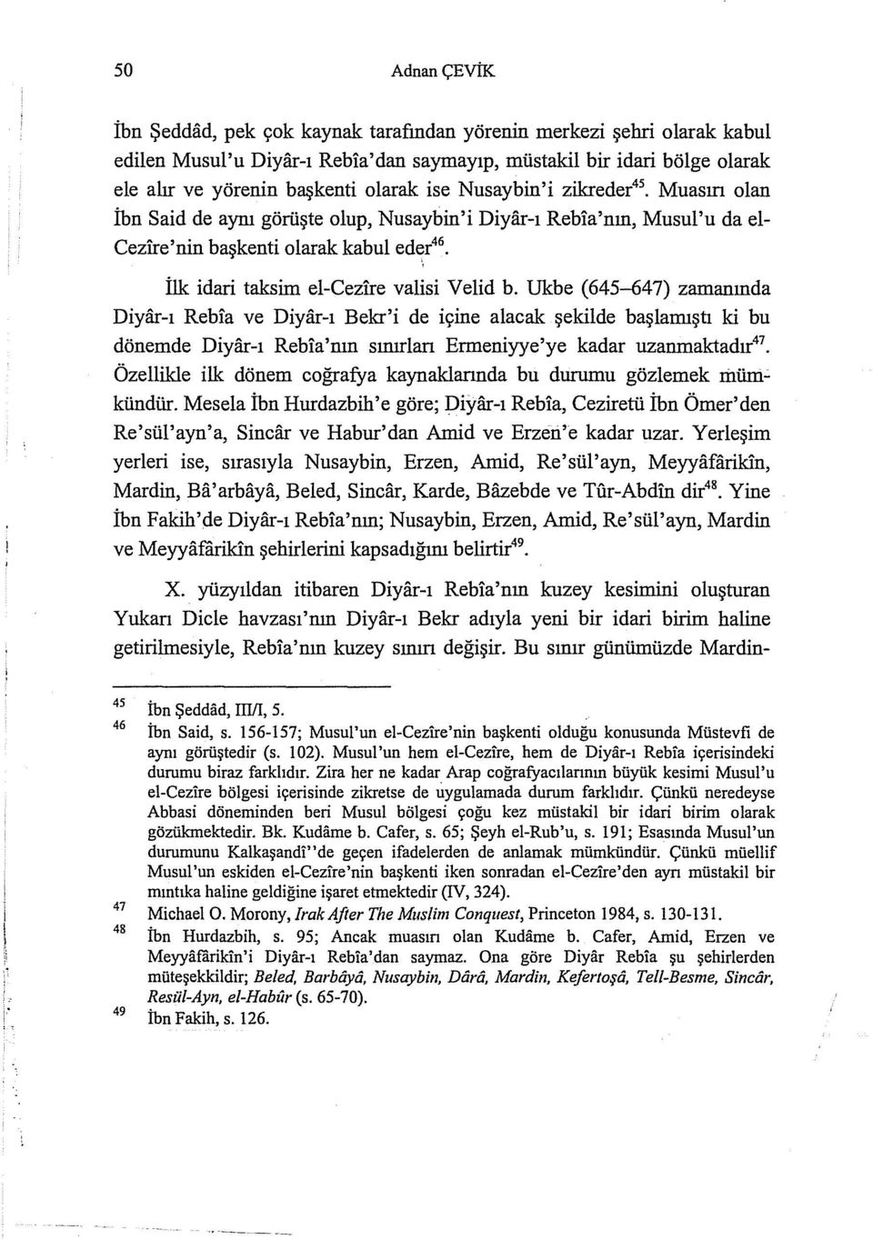 zikreder 45 Muasın olan İbn Said de aynı görüşte olup, Nusaybin'i Diyar-ı Rebia'nın, Musul'u da el Cezire'nin başkenti olarak kabul ed~r 46 İlk idari taksim el-cezire valisi Velid b.