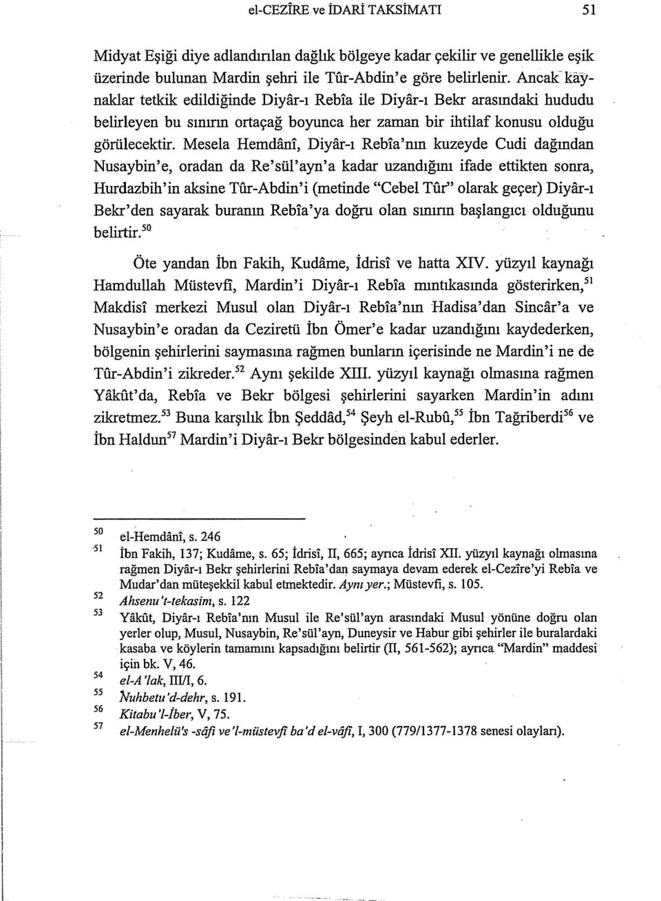 Mesela Hemdiini, Diyar-ı Rebia'nın kuzeyde Cudi dağından Nusaybin'e, oradan da Re'sül'ayn'a kadar uzandığını ifade ettikten sonra, Hurdazbih'in aksine Tfır-Abdin'i (metinde "Cebel Tur'' olarak geçer)