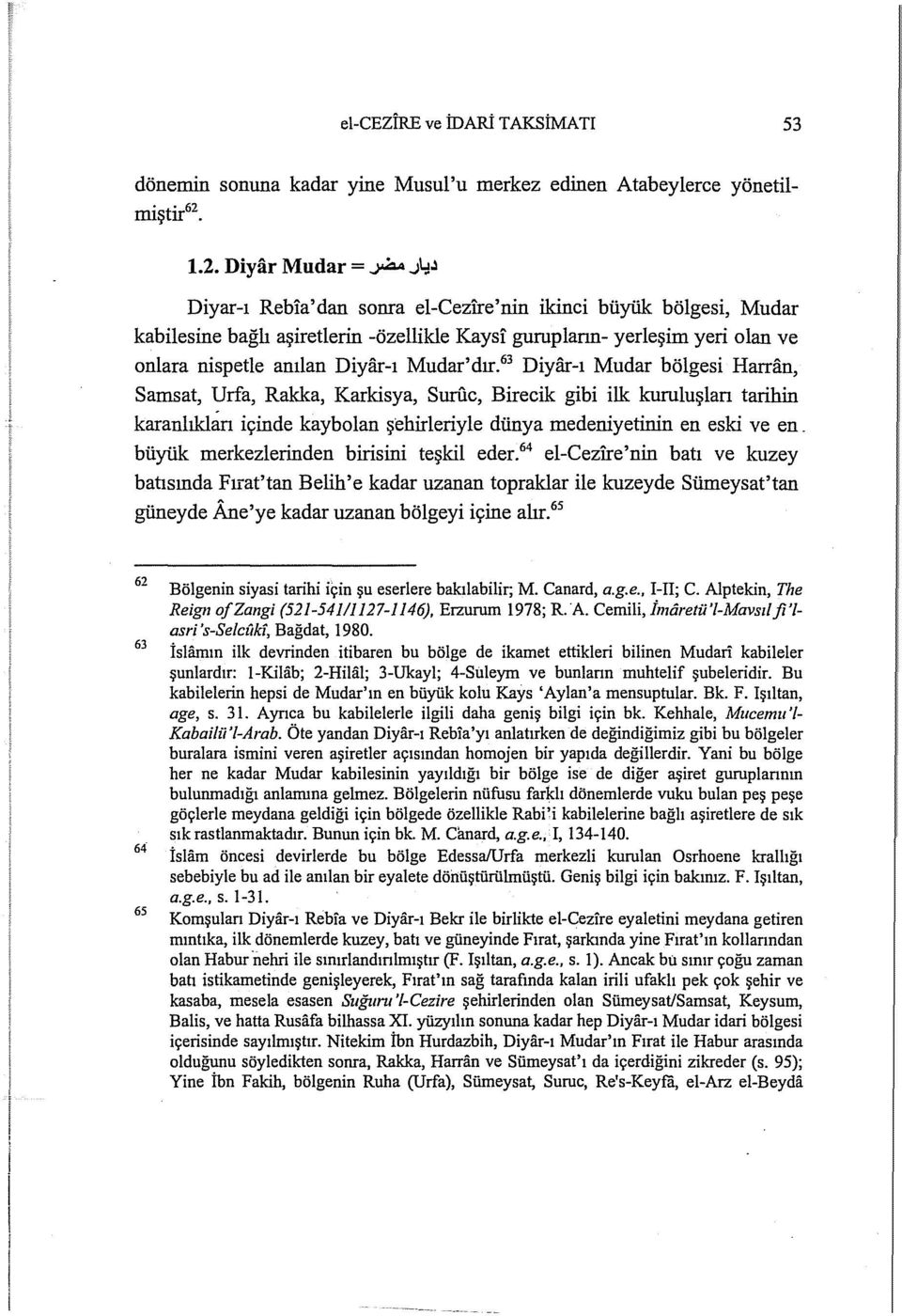 63 Diyar-ı Mudar bölgesi Harran, Samsat, Urfa, Rakka, Karkisya, Surı1c, Birecik gibi ilk kuruluşlan tarihin karanlıklan içinde kaybolan şehirleriyle dünya medeniyetinin en eski ve en.