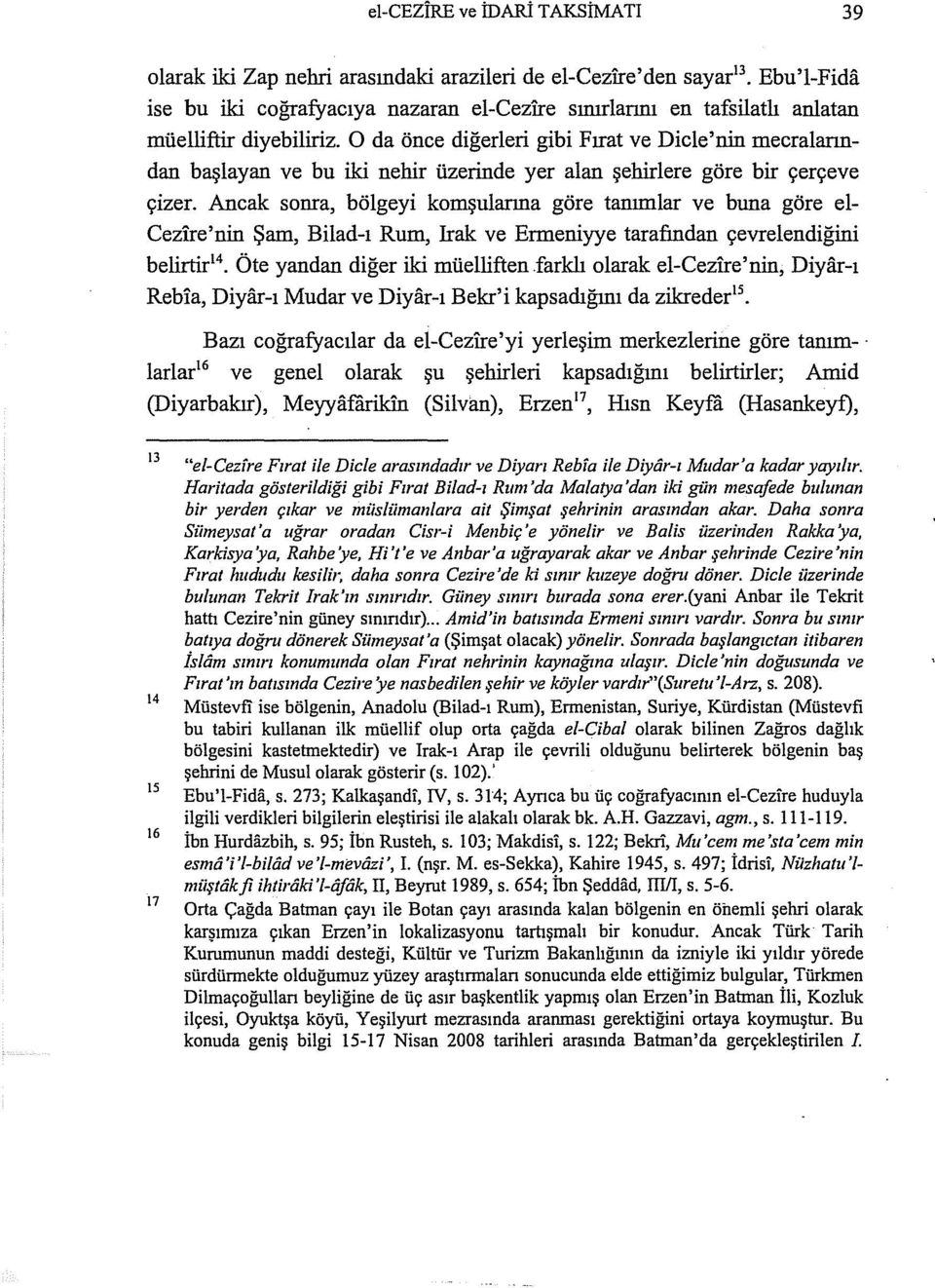 Ancak sonra, bölgeyi komşularına göre tanımlar ve buna göre el Cezire'nin Şam, Bilad-ı Rum, Irak ve Ermeniyye tarafından çevrelendiğini belirtir 14 Öte yandan diğer iki müelliften farklı olarak