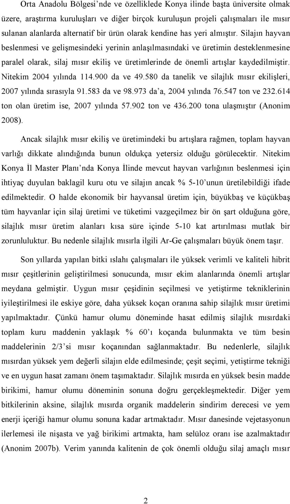 Silajın hayvan beslenmesi ve gelişmesindeki yerinin anlaşılmasındaki ve üretimin desteklenmesine paralel olarak, silaj mısır ekiliş ve üretimlerinde de önemli artışlar kaydedilmiştir.