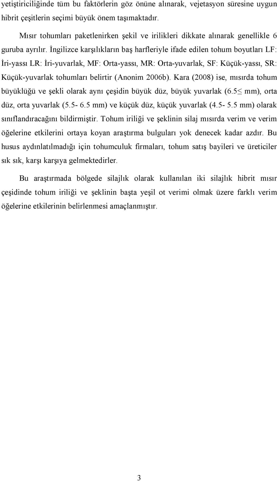 İngilizce karşılıkların baş harfleriyle ifade edilen tohum boyutları LF: İri-yassı LR: İri-yuvarlak, MF: Orta-yassı, MR: Orta-yuvarlak, SF: Küçük-yassı, SR: Küçük-yuvarlak tohumları belirtir (Anonim