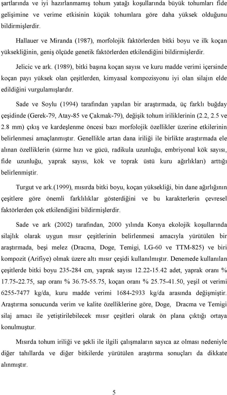 (1989), bitki başına koçan sayısı ve kuru madde verimi içersinde koçan payı yüksek olan çeşitlerden, kimyasal kompozisyonu iyi olan silajın elde edildiğini vurgulamışlardır.