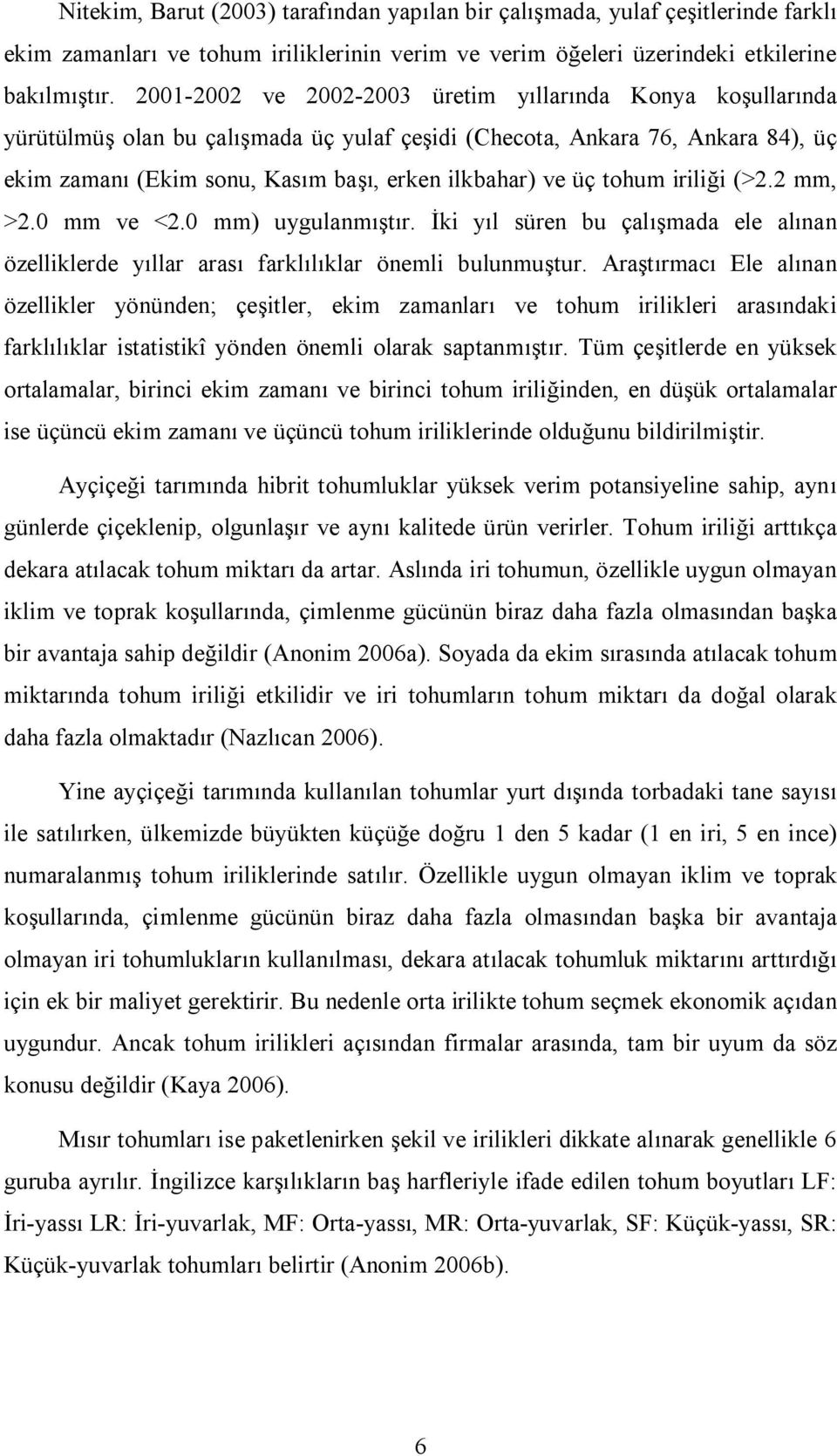 tohum iriliği (>2.2 mm, >2.0 mm ve <2.0 mm) uygulanmıştır. İki yıl süren bu çalışmada ele alınan özelliklerde yıllar arası farklılıklar önemli bulunmuştur.