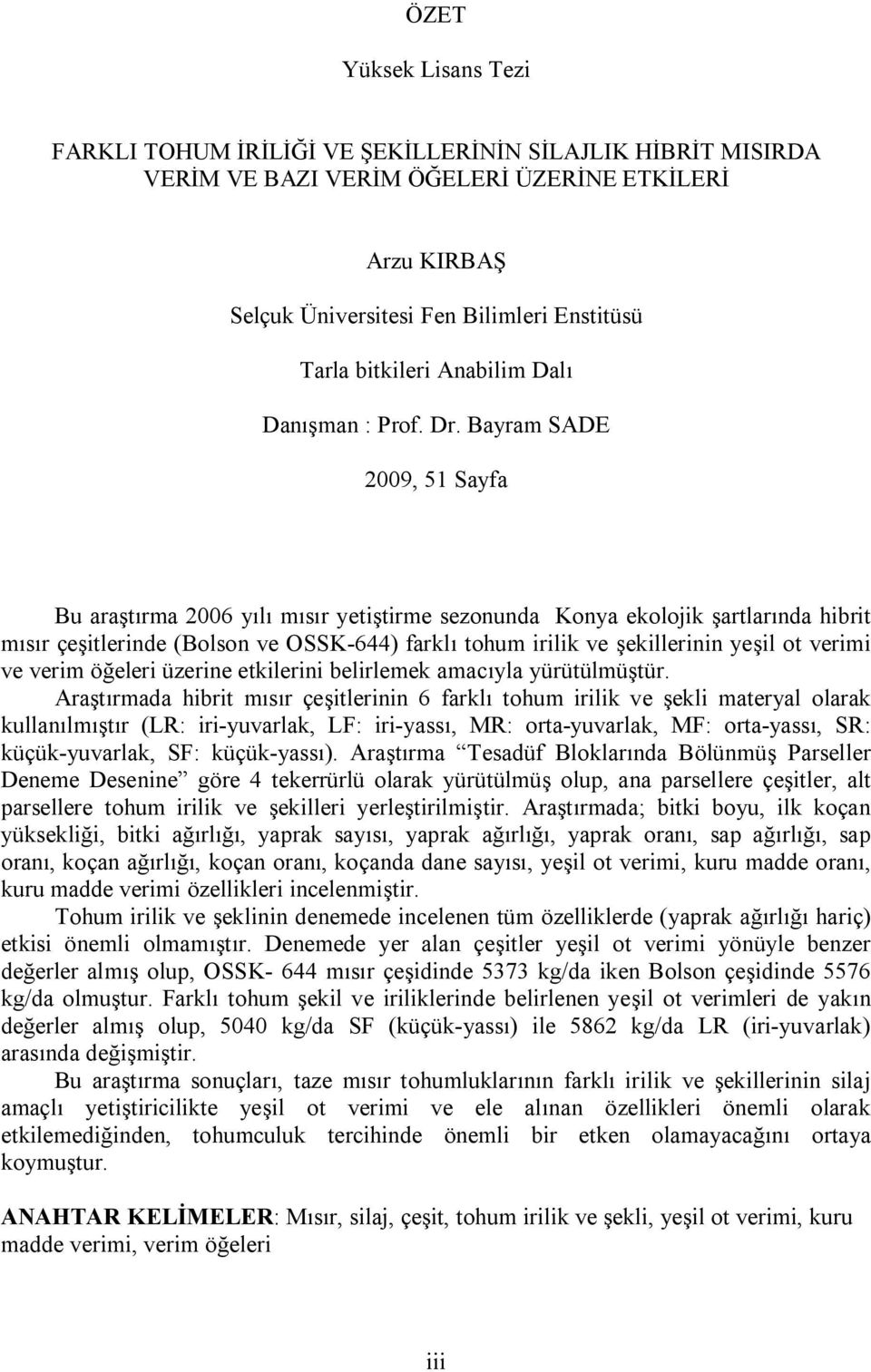 Bayram SADE 2009, 51 Sayfa Bu araştırma 2006 yılı mısır yetiştirme sezonunda Konya ekolojik şartlarında hibrit mısır çeşitlerinde (Bolson ve OSSK-644) farklı tohum irilik ve şekillerinin yeşil ot