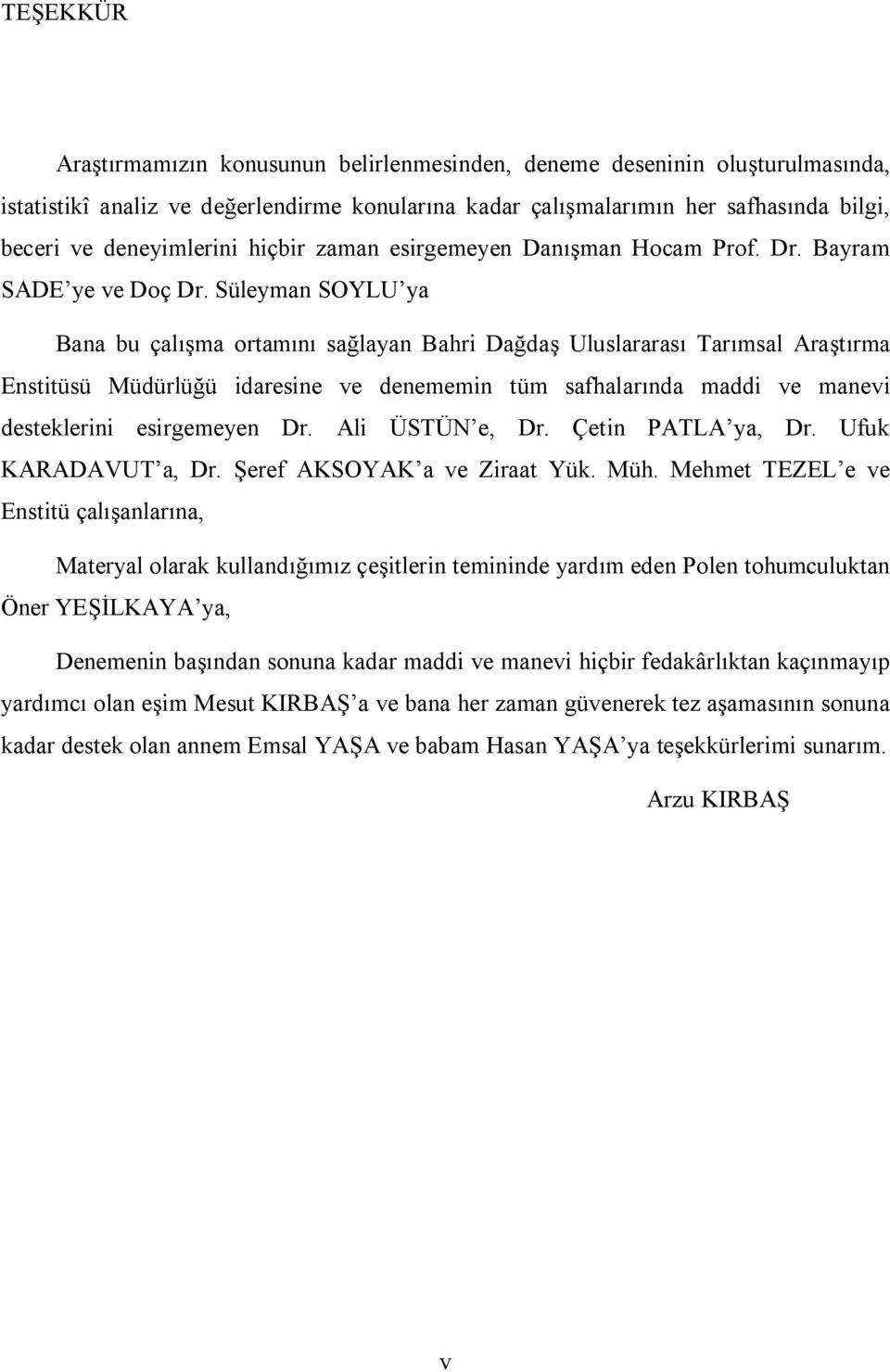 Süleyman SOYLU ya Bana bu çalışma ortamını sağlayan Bahri Dağdaş Uluslararası Tarımsal Araştırma Enstitüsü Müdürlüğü idaresine ve denememin tüm safhalarında maddi ve manevi desteklerini esirgemeyen