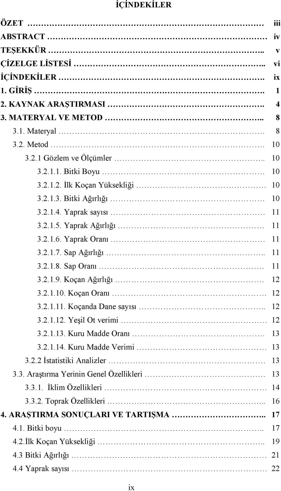 Sap Oranı. 11 3.2.1.9. Koçan Ağırlığı. 12 3.2.1.10. Koçan Oranı 12 3.2.1.11. Koçanda Dane sayısı.. 12 3.2.1.12. Yeşil Ot verimi 12 3.2.1.13. Kuru Madde Oranı. 13 3.2.1.14. Kuru Madde Verimi 13 3.2.2 İstatistiki Analizler.