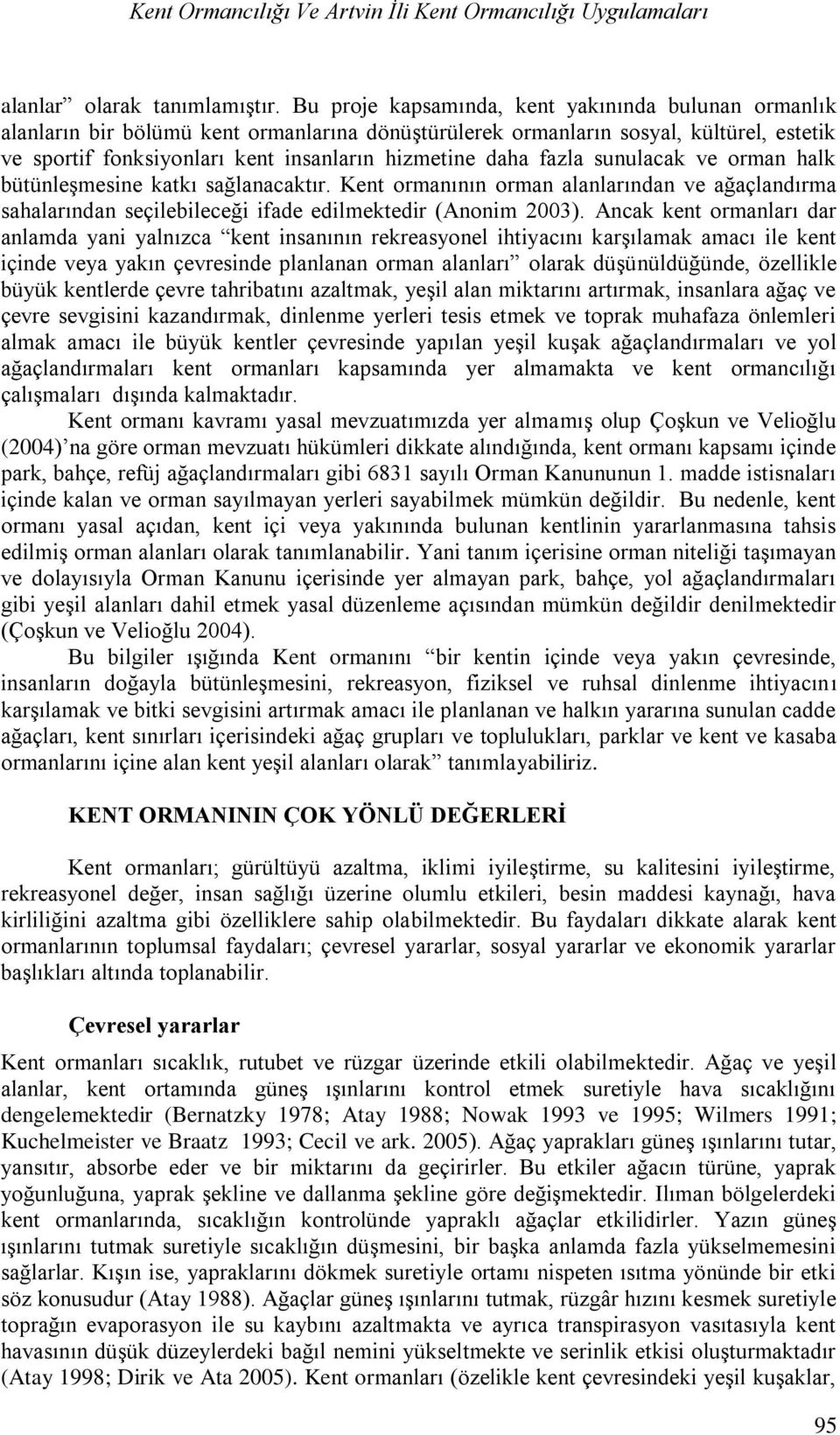 fazla sunulacak ve orman halk bütünleşmesine katkı sağlanacaktır. Kent ormanının orman alanlarından ve ağaçlandırma sahalarından seçilebileceği ifade edilmektedir (Anonim 2003).