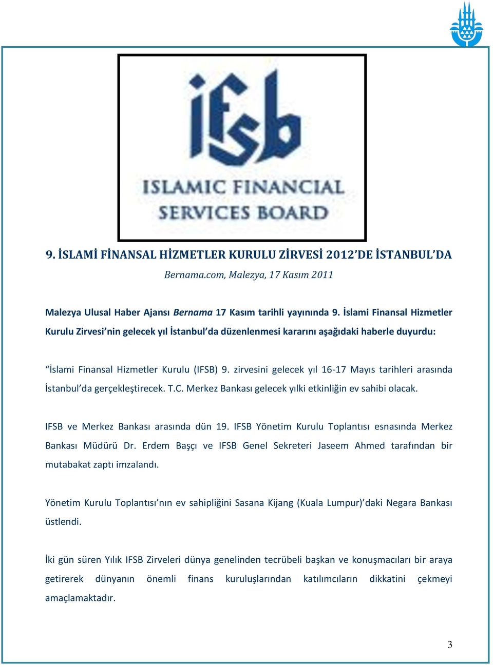 zirvesini gelecek yıl 16-17 Mayıs tarihleri arasında İstanbul da gerçekleştirecek. T.C. Merkez Bankası gelecek yılki etkinliğin ev sahibi olacak. IFSB ve Merkez Bankası arasında dün 19.